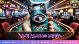 Live casino Vip52 – Sòng bài cá cược trực tuyến đẳng cấp 