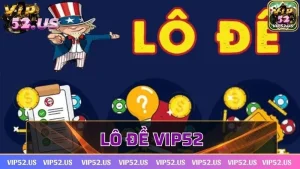 Lô đề Vip52 - Sân chơi chốt số đẳng cấp cho bet thủ