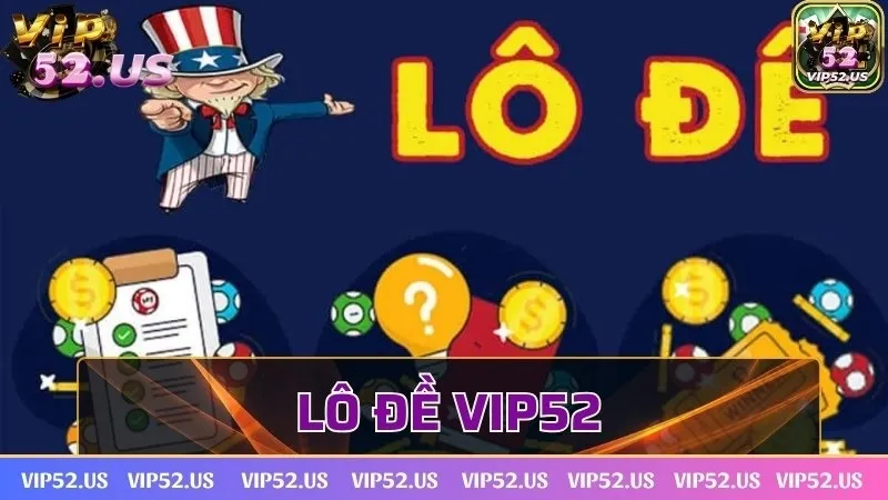 Lô đề Vip52 - Sân chơi chốt số đẳng cấp cho bet thủ