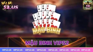 Mậu binh Vip52 - Mẹo tham gia hiệu quả dễ dàng ẵm thưởng