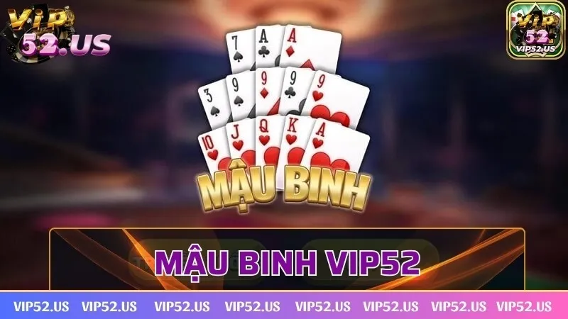 Mậu binh Vip52 - Mẹo tham gia hiệu quả dễ dàng ẵm thưởng