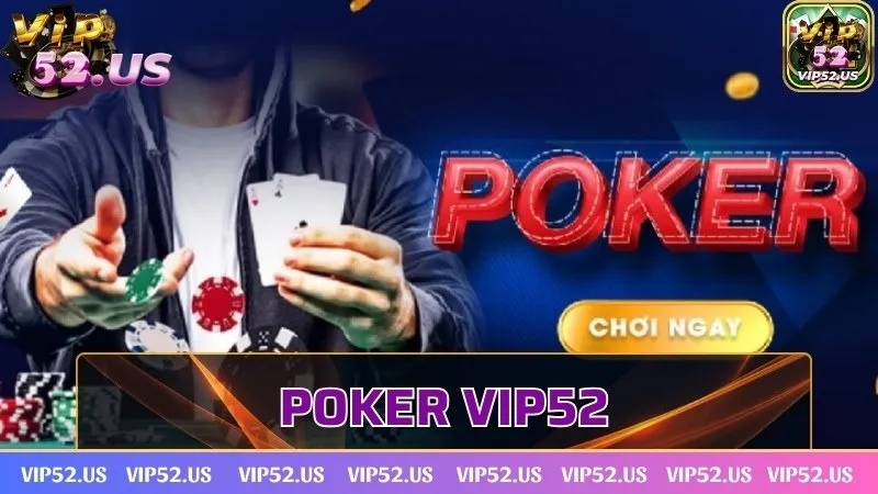 Poker Vip52 - Game bài trí tuệ thử thách kỹ năng bet thủ