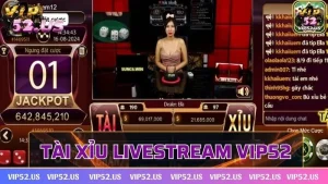 Tài xỉu livestream Vip52 - Hòa mình vào thế giới cược thú vị