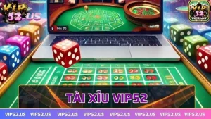 Tài xỉu Vip52 – Trò chơi đổi thưởng đỉnh cao, cực hot tại Châu Á