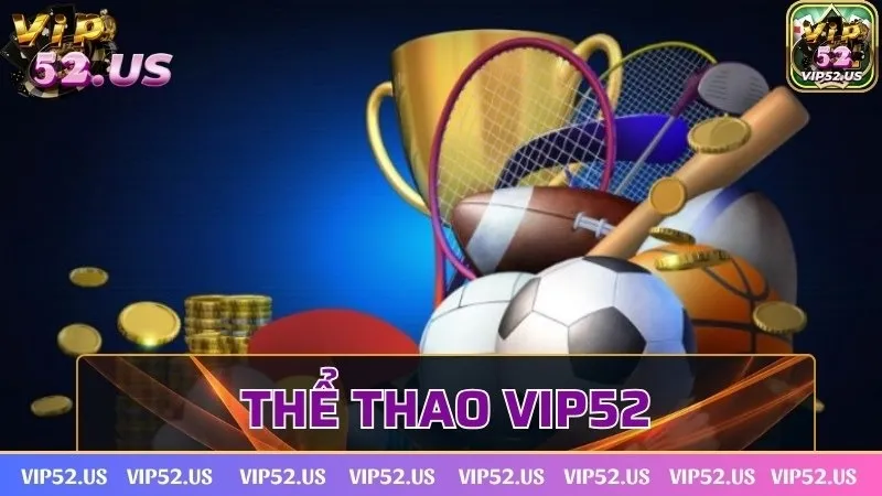 Thể thao Vip52 – Sân chơi cá cược online đa dạng tỷ lệ kèo