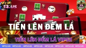 Tiến lên đếm lá Vip52 - Game bài bom tấn nên thử sức