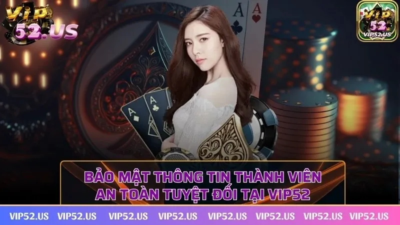 Bảo mật thông tin thành viên an toàn tuyệt đối tại VIP52 Bảo mật thông tin thành viên an toàn tuyệt đối tại VIP52