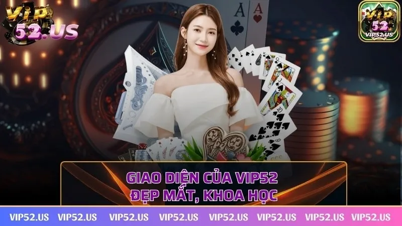 Giao diện của VIP52 không chỉ đẹp mắt mà còn được bố trí khoa học Giao diện của VIP52 không chỉ đẹp mắt mà còn được bố trí khoa học
